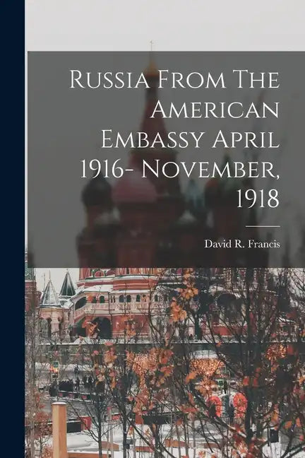 Russia From The American Embassy April 1916- November, 1918 - Paperback