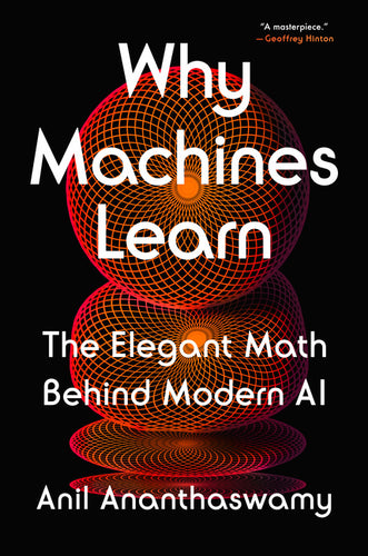 Why Machines Learn: The Elegant Math Behind Modern AI - Hardcover