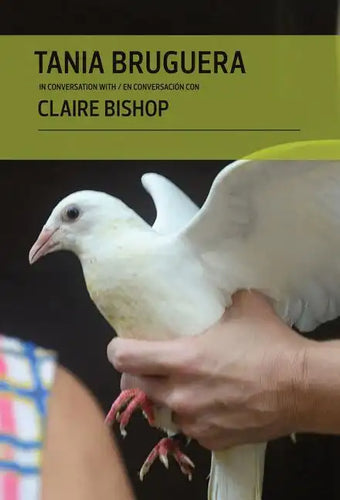 Tania Bruguera in Conversation with Claire Bishop - Hardcover