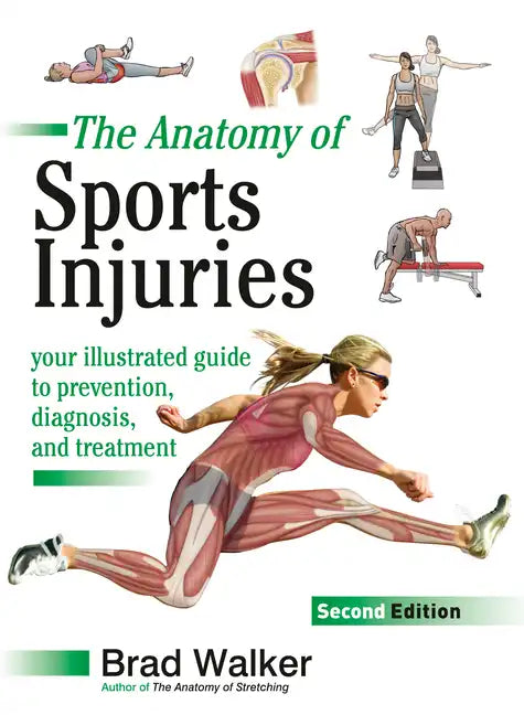 The Anatomy of Sports Injuries, Second Edition: Your Illustrated Guide to Prevention, Diagnosis, and Treatment - Paperback