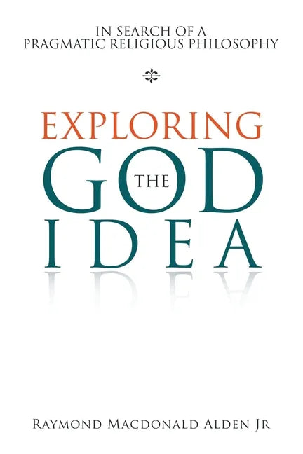 Exploring the God Idea: In Search of a Pragmatic Religious Philosophy - Paperback