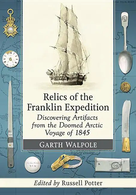 Relics of the Franklin Expedition: Discovering Artifacts from the Doomed Arctic Voyage of 1845 - Paperback