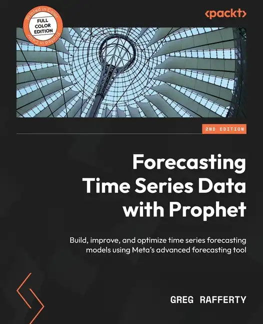 Forecasting Time Series Data with Prophet - Second Edition: Build, improve, and optimize time series forecasting models using Meta's advanced forecast - Paperback