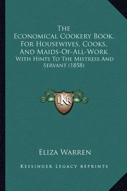 The Economical Cookery Book, For Housewives, Cooks, And Maids-Of-All-Work: With Hints To The Mistress And Servant (1858) - Paperback