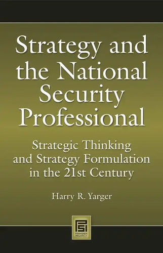Strategy and the National Security Professional: Strategic Thinking and Strategy Formulation in the 21st Century - Hardcover