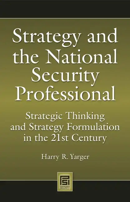 Strategy and the National Security Professional: Strategic Thinking and Strategy Formulation in the 21st Century - Hardcover