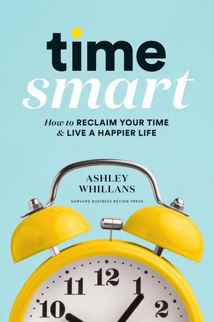 Time Smart: How to Reclaim Your Time and Live a Happier Life - Hardcover