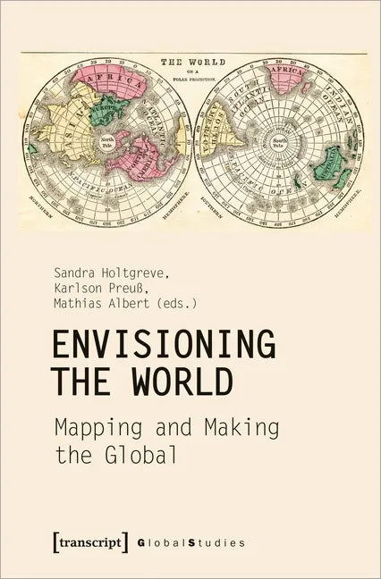 Envisioning the World: Mapping and Making the Global: Mapping and Making the Global - Paperback