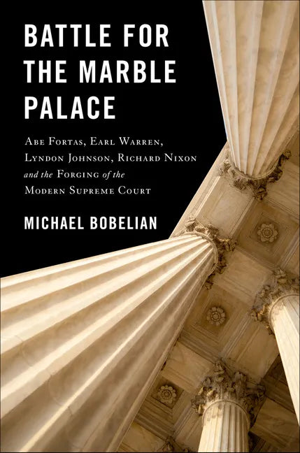 Battle for the Marble Palace: Abe Fortas, Lyndon Johnson, Earl Warren, Richard Nixon and the Forging of the Modern Supreme Court - Hardcover