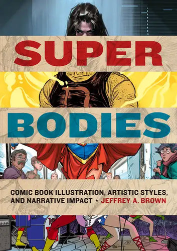 Super Bodies: Comic Book Illustration, Artistic Styles, and Narrative Impact - Hardcover