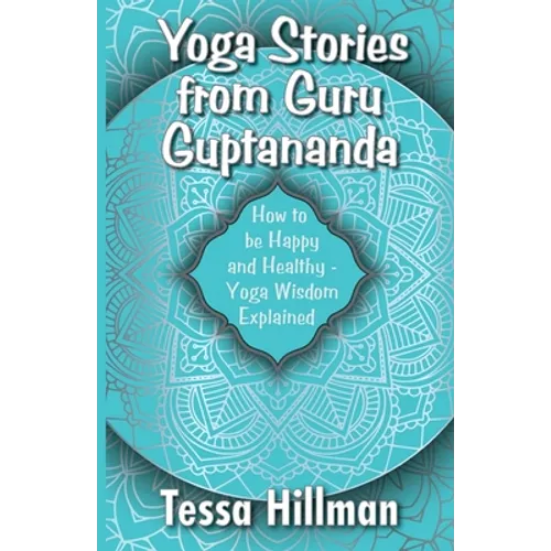 Yoga Stories from Guru Guptananda: How to be Happy and Healthy - Yoga Wisdom Explained - Paperback