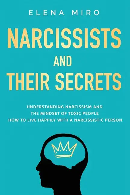 Narcissists and Their Secrets: Understanding narcissism and the mindset of toxic people. How to live happily with a narcissistic person - Paperback
