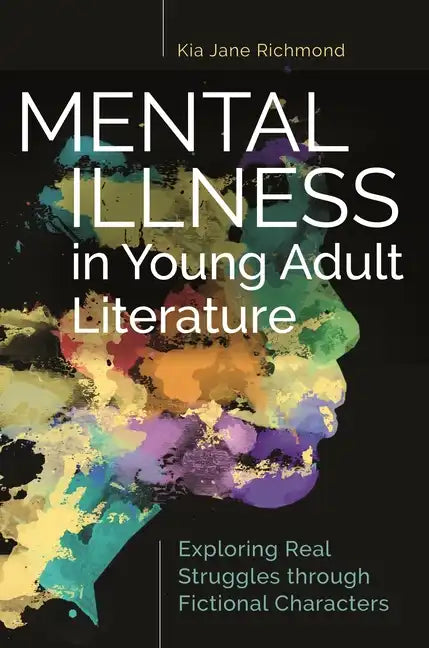 Mental Illness in Young Adult Literature: Exploring Real Struggles through Fictional Characters - Paperback