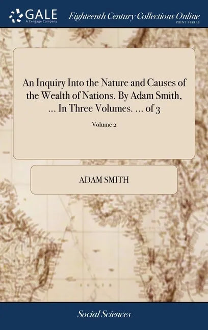 An Inquiry Into the Nature and Causes of the Wealth of Nations. By Adam Smith, ... In Three Volumes. ... of 3; Volume 2 - Hardcover