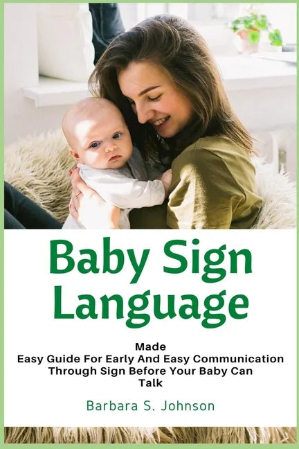 Baby Sign Language: Made Easy Guide for Early and Easy Communication Through Sign Before Your Baby Can Talk - Paperback