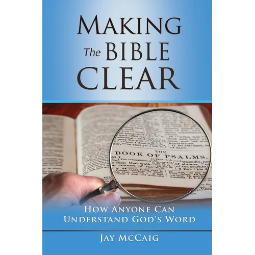 Making The Bible Clear: How Anyone Can Understand God's Word - Paperback