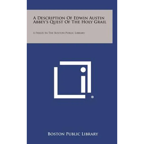 A Description Of Edwin Austin Abbey's Quest Of The Holy Grail: A Frieze In The Boston Public Library - Hardcover