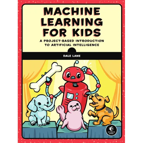 Machine Learning for Kids: A Project-Based Introduction to Artificial Intelligence - Paperback
