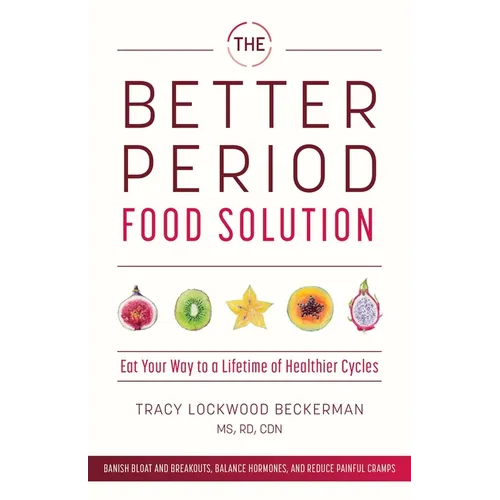 The Better Period Food Solution: Eat Your Way to a Lifetime of Healthier Cycles - Paperback