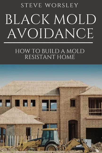 Black Mold Avoidance: Building a Mold Resistant Home - Paperback