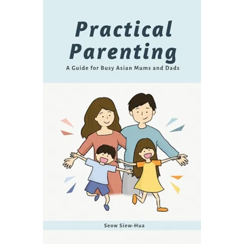 Practical Parenting: A Guide for Busy Asian Mums and Dads - Paperback