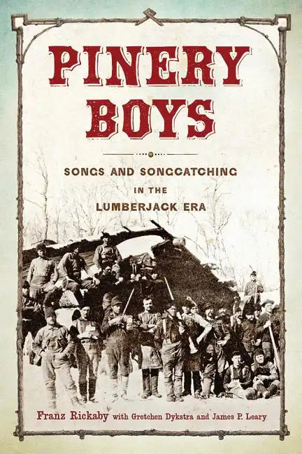 Pinery Boys: Songs and Songcatching in the Lumberjack Era - Paperback
