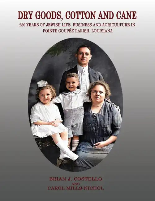 Dry Goods, Cotton and Cane: 250 Years of Jewish Life, Business and Agriculture in Pointe Coupée Parish, Louisiana - Paperback