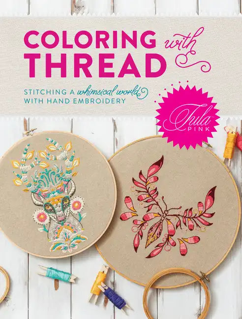 Tula Pink Coloring with Thread: Stitching a Whimsical World with Hand Embroidery - Paperback