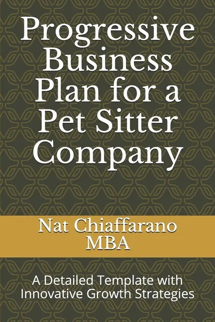 Progressive Business Plan for a Pet Sitter Company: A Detailed Template with Innovative Growth Strategies - Paperback