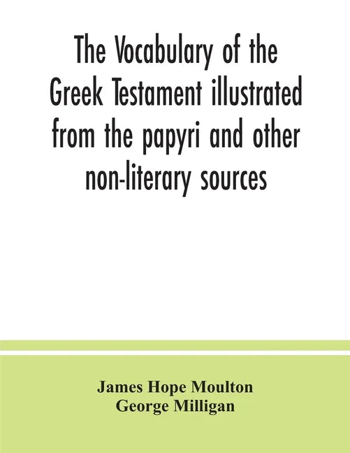 The vocabulary of the Greek Testament illustrated from the papyri and other non-literary sources - Paperback