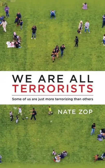 We Are All Terrorists: Some of us are just more terrorizing than others - Paperback
