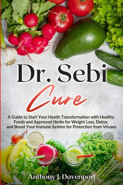 Dr. Sebi Cure: A Guide to Start Your Health Transformation with Healthy Foods and Approved Herbs for Weight Loss, Detox, and Boost Your Immune System - Paperback