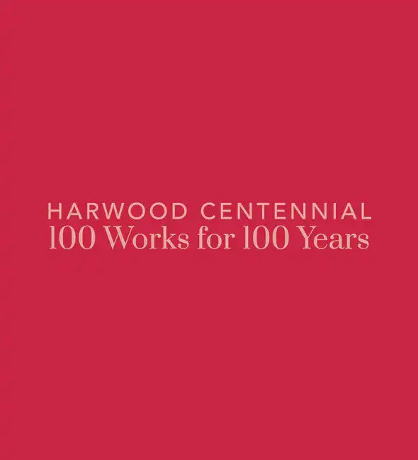 Harwood Centennial: 100 Works for 100 Years - Hardcover