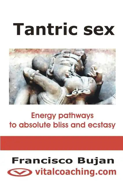 Tantric Sex: Energy Pathways To Absolute Bliss And Ecstasy - Paperback