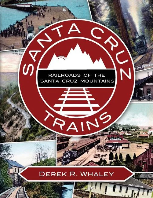 Santa Cruz Trains: Railroads of the Santa Cruz Mountains - Paperback