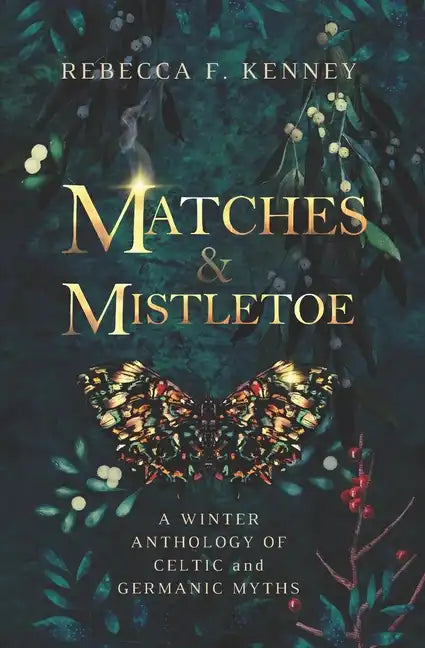 Matches & Mistletoe: An Anthology of Four Celtic & Germanic Tales - Paperback
