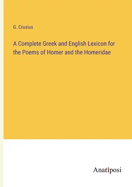 A Complete Greek and English Lexicon for the Poems of Homer and the Homeridae - Paperback