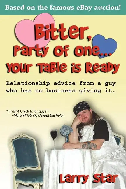 Bitter, Party of One... Your Table Is Ready: Relationship Advice from a Guy Who Has No Business Giving It. - Paperback