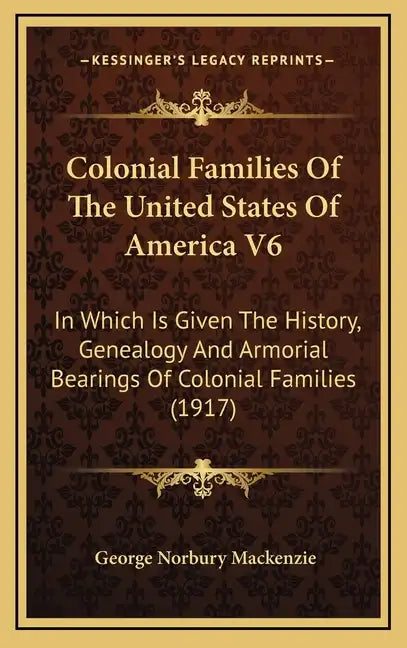 Colonial Families Of The United States Of America V6: In Which Is Given The History, Genealogy And Armorial Bearings Of Colonial Families (1917) - Hardcover