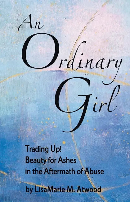 An Ordinary Girl: Trading Up! Beauty for Ashes in the Aftermath of Abuse - Paperback