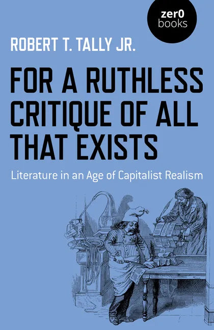 For a Ruthless Critique of All That Exists: Literature in an Age of Capitalist Realism - Paperback