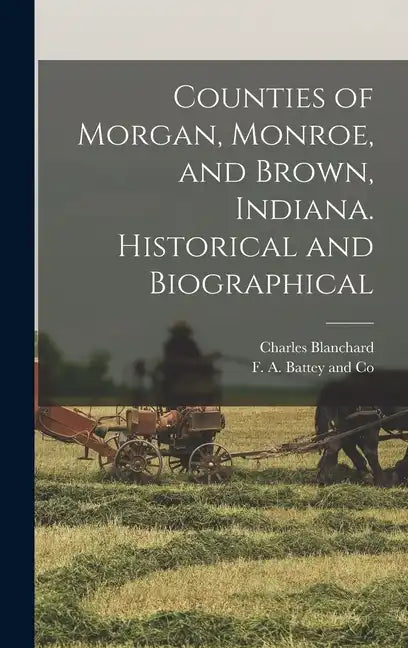 Counties of Morgan, Monroe, and Brown, Indiana. Historical and Biographical - Hardcover
