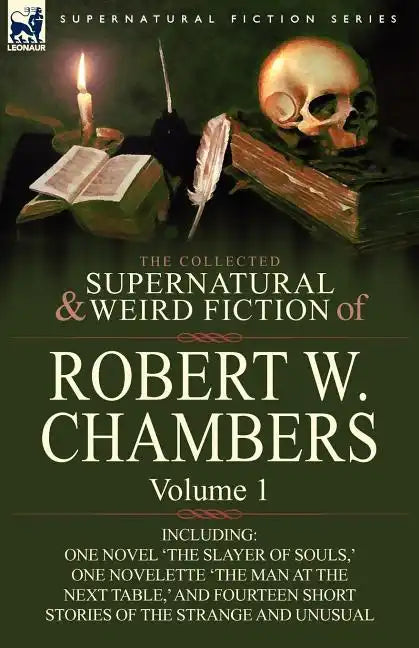 The Collected Supernatural and Weird Fiction of Robert W. Chambers: Volume 1-Including One Novel 'The Slayer of Souls, ' One Novelette 'The Man at the - Paperback