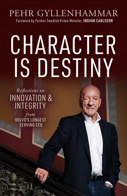 Character Is Destiny: Reflections on Innovation & Integrity from Volvo's Longest Serving CEO - Paperback