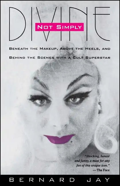 Not Simply Divine: Beneath the Make-Up, Above the Heels and Behind the Scenes with a Cult Superstar - Paperback
