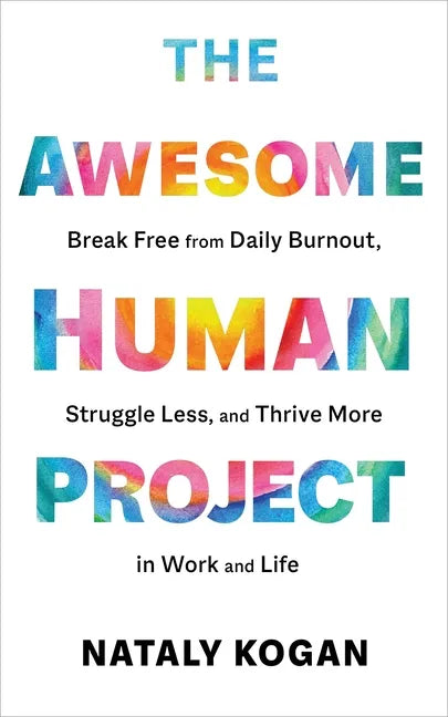 The Awesome Human Project: Break Free from Daily Burnout, Struggle Less, and Thrive More in Work and Life - Hardcover
