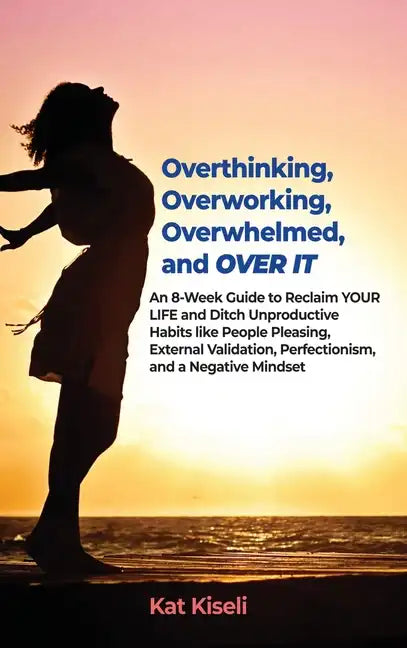 Overthinking, Overworking, Overwhelmed, and Over It: An 8-Week Guide to Reclaim YOUR LIFE and Ditch Unproductive Habits like People Pleasing, External - Hardcover