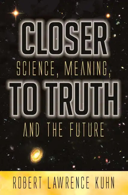 Closer To Truth: Science, Meaning, and the Future - Hardcover