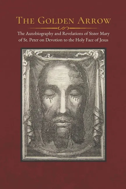The Golden Arrow: The Autobiography and Revelations of Sister Mary of St. Peter on Devotion to the Holy Face of Jesus - Paperback