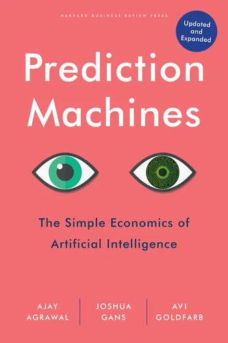 Prediction Machines, Updated and Expanded: The Simple Economics of Artificial Intelligence - Hardcover